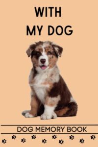 with my dog: dog memory book, keepsake , journal notebook for dog lovers , pet memories , puppy life