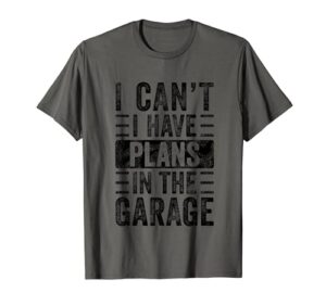 i can't i have plans in the garage, funny car mechanic quote t-shirt