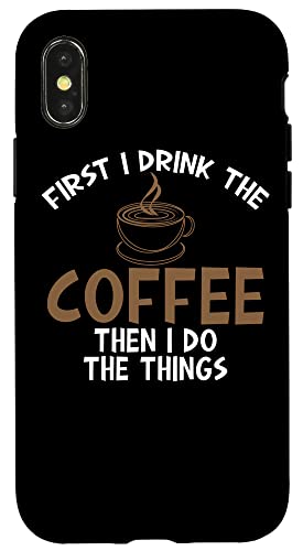 iPhone X/XS First I Drink Coffee Then I Do Things Sarcastic Tee for Unis Case