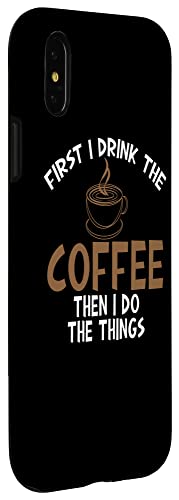 iPhone X/XS First I Drink Coffee Then I Do Things Sarcastic Tee for Unis Case