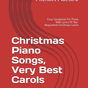 Christmas Piano Songs, Very Best Carols: Easy Songbook For Piano With Lyrics Of Top-Requested Christmas Carols