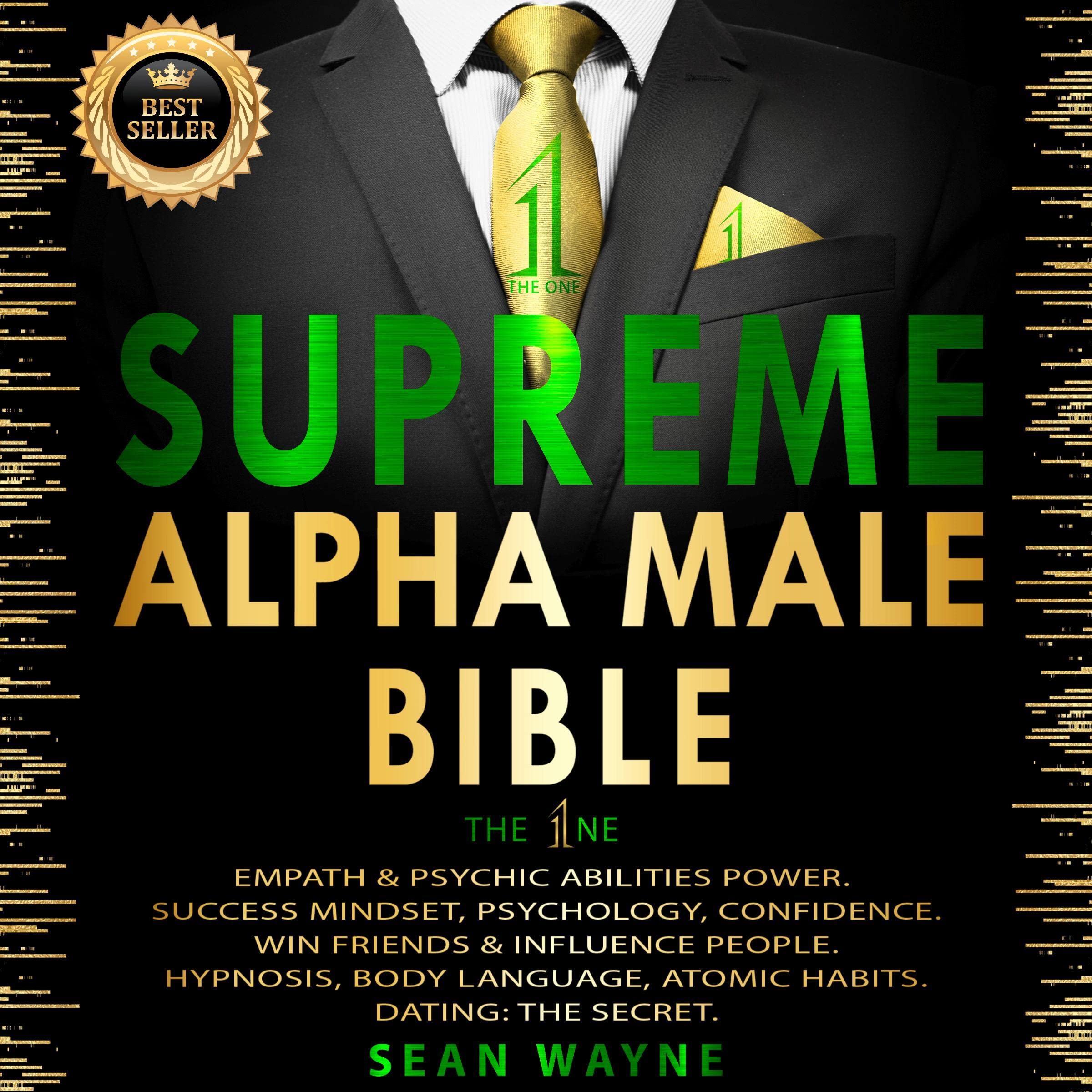 SUPREME ALPHA MALE BIBLE: The 1ne: Empath and Psychic Abilities Power. Success Mindset, Psychology, Confidence. Win Friends & Influence People. Hypnosis, Body Language, Atomic Habits. Dating: The Secret.