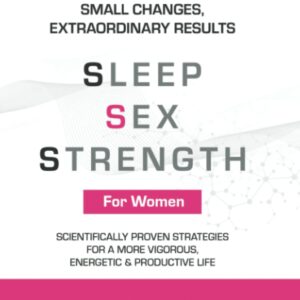 Sleep Sex Strength: Scientifically Proven Strategies For A More Vigorous, Energetic & Productive Life