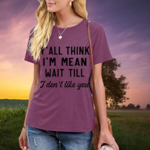 Women Y'all Think I'm Mean Wait Till I Don't Like You Funny Graphic Saying Short Sleeves Shirt Comfy Novelty Print Casual Clothes, Purple S