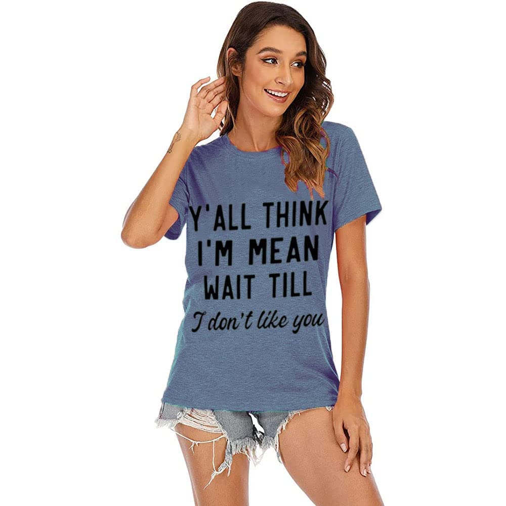 Women Graphic Print Shirt Y'all Think I'm Mean Wait Till I Don't Like You Cotton Comfy Casual Funny Short Sleeve Tee Top, Ink Blue L