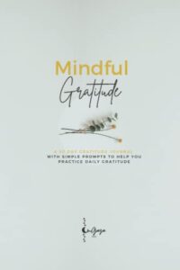 mindful gratitude: a 30 day gratitude journal with simple journaling prompts to help you practice daily gratitude