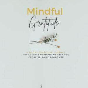 Mindful Gratitude: A 30 day Gratitude Journal with simple journaling prompts to help you practice daily gratitude