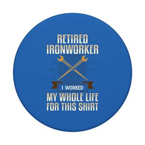 Retired Ironworker I Worked My Whole Life For This Shirt Uni PopSockets Swappable PopGrip