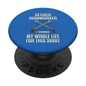 Retired Ironworker I Worked My Whole Life For This Shirt Uni PopSockets Swappable PopGrip