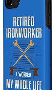 iPhone 11 Pro Retired Ironworker I Worked My Whole Life For This Shirt Uni Case