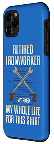 iPhone 11 Pro Retired Ironworker I Worked My Whole Life For This Shirt Uni Case