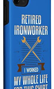 iPhone 11 Pro Retired Ironworker I Worked My Whole Life For This Shirt Uni Case