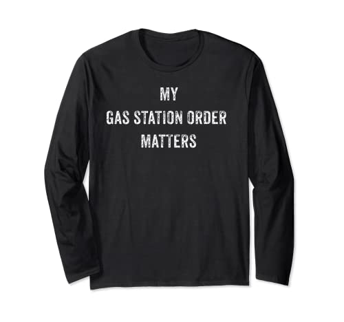 FUNNY MY GAS STATION ORDER MATTERS VIRAL SOCIAL MEDIA GIFT Long Sleeve T-Shirt