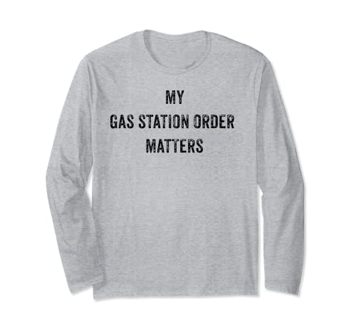 FUNNY MY GAS STATION ORDER MATTERS VIRAL SOCIAL MEDIA GIFT Long Sleeve T-Shirt