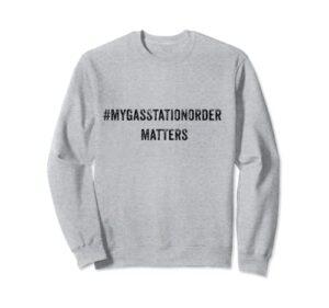 funny my gas station order matters viral social media gift sweatshirt