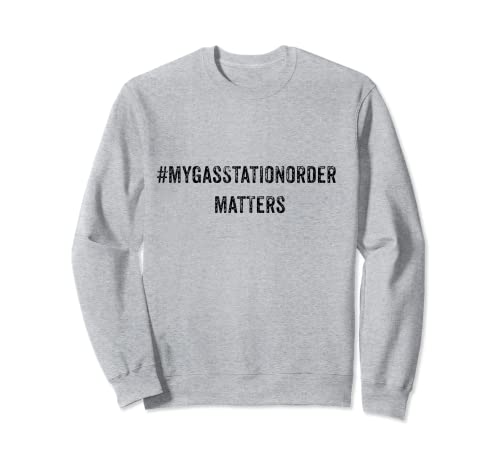 FUNNY MY GAS STATION ORDER MATTERS VIRAL SOCIAL MEDIA GIFT Sweatshirt