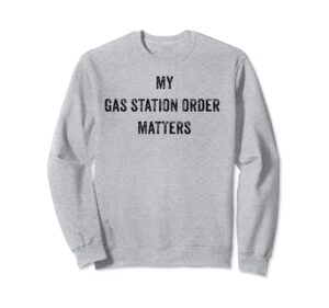 funny my gas station order matters viral social media gift sweatshirt