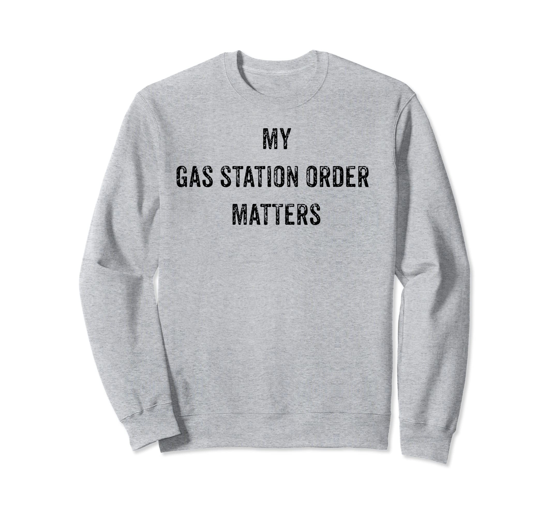 FUNNY MY GAS STATION ORDER MATTERS VIRAL SOCIAL MEDIA GIFT Sweatshirt