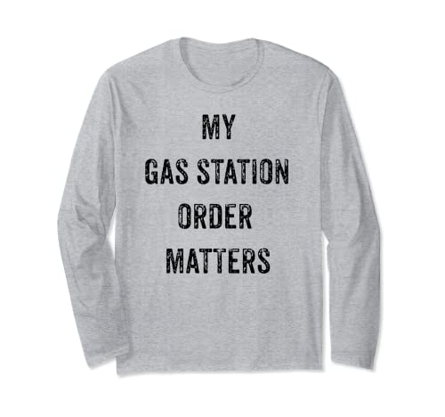 FUNNY MY GAS STATION ORDER MATTERS VIRAL SOCIAL MEDIA GIFT Long Sleeve T-Shirt