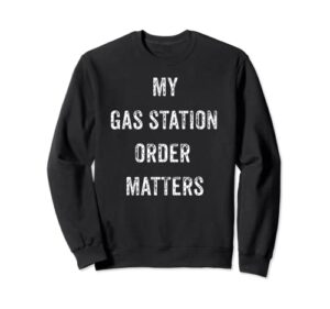 funny my gas station order matters viral social media gift sweatshirt