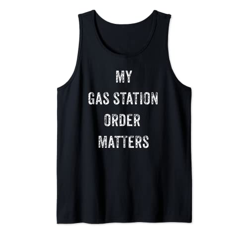 FUNNY MY GAS STATION ORDER MATTERS VIRAL SOCIAL MEDIA GIFT Tank Top