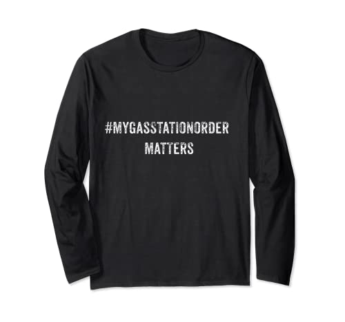 FUNNY MY GAS STATION ORDER MATTERS VIRAL SOCIAL MEDIA GIFT Long Sleeve T-Shirt