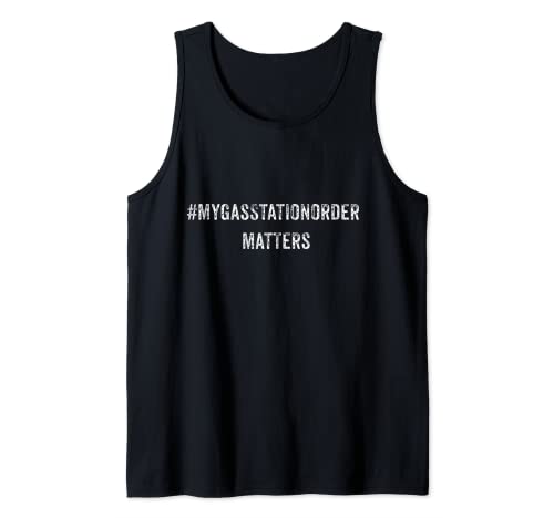 FUNNY MY GAS STATION ORDER MATTERS VIRAL SOCIAL MEDIA GIFT Tank Top