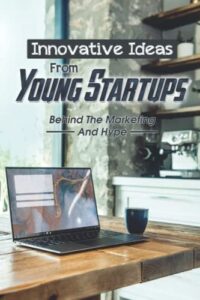 innovative ideas from young startups: behind the marketing and hype