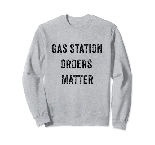 FUNNY MY GAS STATION ORDERS MATTER VIRAL SOCIAL MEDIA GIFT Sweatshirt