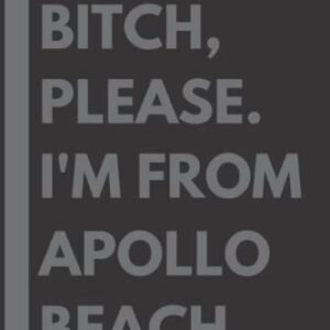 Bitch, Please. I'm From Apollo Beach: A Vulgar Adult Composition Notebook for a Native Apollo Beach Resident - 6x9 inches