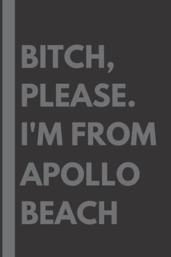 Bitch, Please. I'm From Apollo Beach: A Vulgar Adult Composition Notebook for a Native Apollo Beach Resident - 6x9 inches