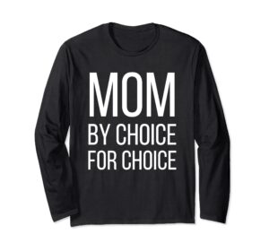 mom by choice for choice | pro choice feminist rights tee long sleeve t-shirt