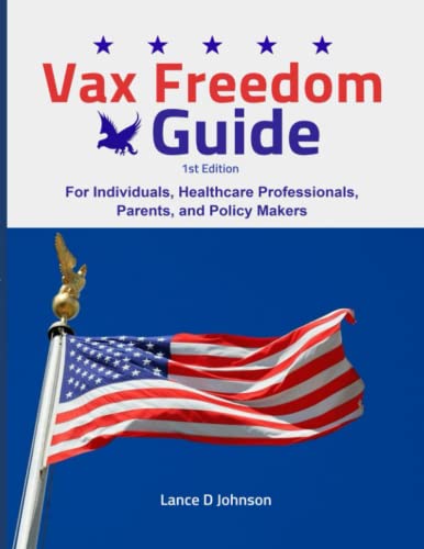 Vax Freedom Guide: For Individuals. Health Care Professionals, Parents, and Policy Makers