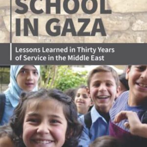 Going to School in Gaza:: Lessons Learned in Thirty Years of Service in the Middle East