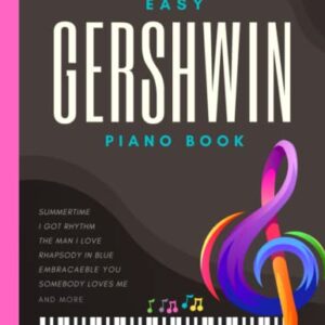 Gershwin Easy Piano Book: Beautiful Songs for Intermediate Pianists I Popular Jazz Sheet Music Songbook I Summertime I Rhapsody in Blue I Got Rhythm I ... I Love I and more I Gift for Piano Teachers