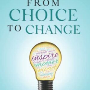 From Choice to Change: A Purpose driven guide for you to get clarity, gain confidence and choose the life that you love