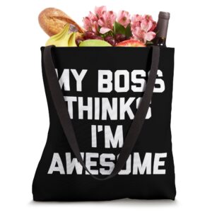 My Boss Thinks I'm Awesome T-Shirt Funny Job Office Work Tote Bag