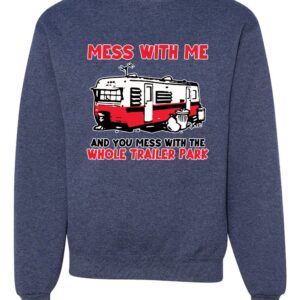 Wild Bobby Mess with Me & You Mess with The Whole Trailer Park Cars and Trucks Unisex Crewneck Graphic Sweatshirt, Vintage Heather Navy, X-Large