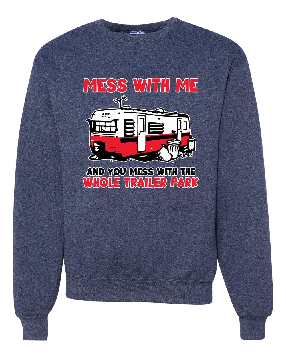 Wild Bobby Mess with Me & You Mess with The Whole Trailer Park Cars and Trucks Unisex Crewneck Graphic Sweatshirt, Vintage Heather Navy, X-Large