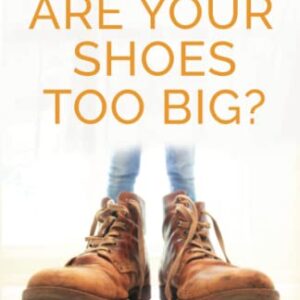 Are Your Shoes Too Big?: How one family found hope when life felt bigger than they could handle.