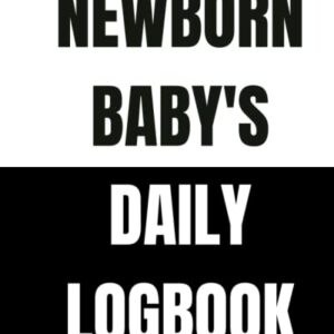 Newborn Baby's Daily Logbook: Track Your Baby's Sleeping, Feeding and Diaper Patterns. Perfect for Parents, Babysitters and Childcare.