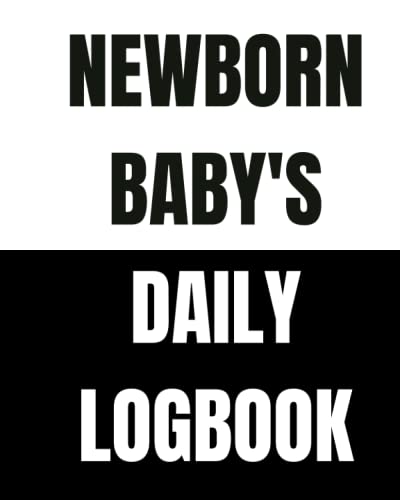 Newborn Baby's Daily Logbook: Track Your Baby's Sleeping, Feeding and Diaper Patterns. Perfect for Parents, Babysitters and Childcare.