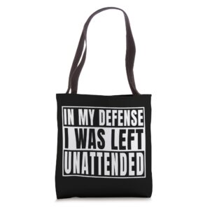 in my defense i was left unattended funny sarcastic tote bag