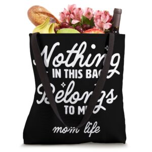 Nothing In This Bag Belongs To Me - Mom Life Funny Tote Bag