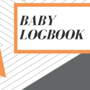 Baby Logbook: Track Your Baby's Sleeping, Feeding and Diaper Patterns. Perfect for Parents, Babysitters and Childcare.