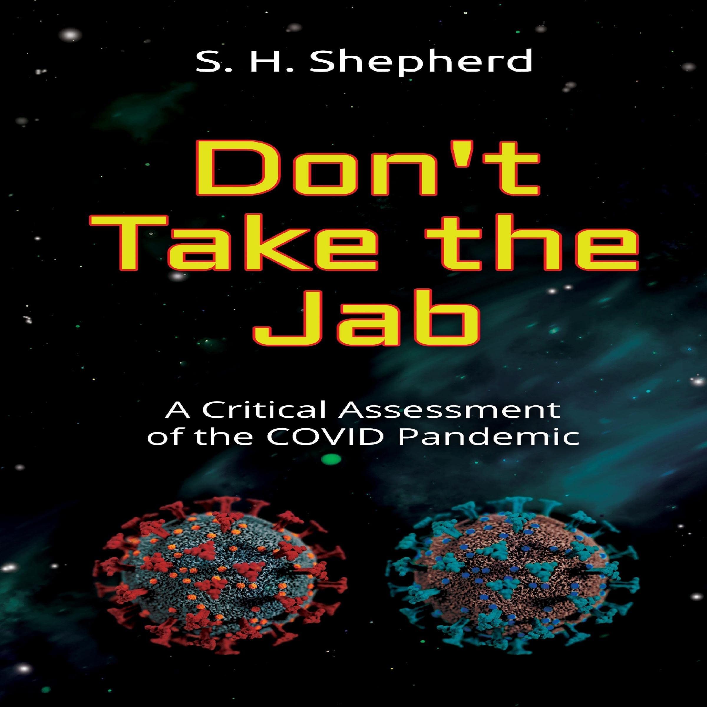 Don't Take the Jab: A Critical Assessment of the COVID Pandemic