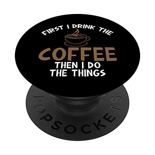 First I Drink Coffee Then I Do Things Sarcastic Tee for Unis PopSockets Swappable PopGrip