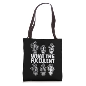 what the fucculent, gardening for men women, funny cactus tote bag