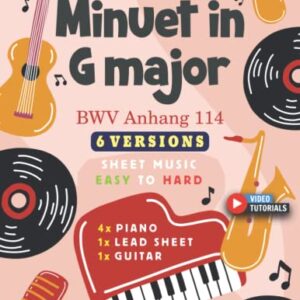 Minuet in G major I J. S. Bach I 6 Versions - Sheet Music EASY to HARD: How to play Minuet BWV Anhang 114 on Piano, Guitar and other instruments I Video Tutorials I Perfect for Kids and Adults