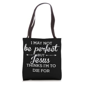 I May Not Be Perfect But Jesus Thinks Im To Die For Tote Bag